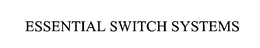 ESSENTIAL SWITCH SYSTEMS trademark