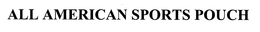 ALL AMERICAN SPORTS POUCH trademark