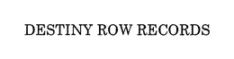 DESTINY ROW RECORDS trademark