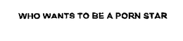 WHO WANTS TO BE A PORN STAR trademark