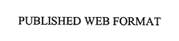 PUBLISHED WEB FORMAT trademark