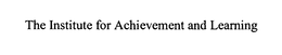 THE INSTITUTE FOR ACHIEVEMENT AND LEARNING trademark