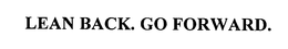 LEAN BACK. GO FORWARD. trademark