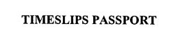 TIMESLIPS PASSPORT trademark