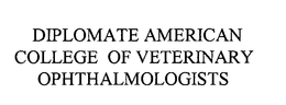 DIPLOMATE AMERICAN COLLEGE OF VETERINARY OPHTHALMOLOGISTS trademark