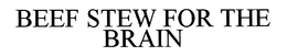BEEF STEW FOR THE BRAIN trademark