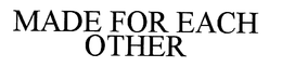 MADE FOR EACH OTHER trademark