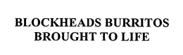BLOCKHEADS BURRITOS BROUGHT TO LIFE trademark