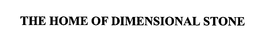 THE HOME OF DIMENSIONAL STONE trademark