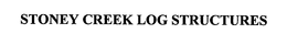 STONEY CREEK LOG STRUCTURES trademark
