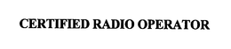 CERTIFIED RADIO OPERATOR trademark