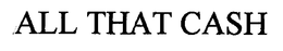 ALL THAT CASH trademark