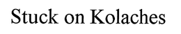 STUCK ON KOLACHES trademark