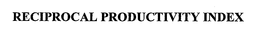 RECIPROCAL PRODUCTIVITY INDEX trademark