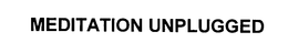 MEDITATION UNPLUGGED trademark