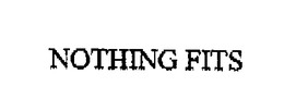 NOTHING FITS trademark