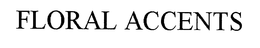 FLORAL ACCENTS trademark