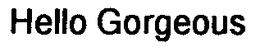 HELLO GORGEOUS trademark