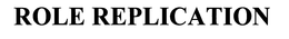 ROLE REPLICATION trademark