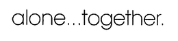 ALONE...TOGETHER. trademark