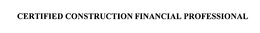 CERTIFIED CONSTRUCTION FINANCIAL PROFESSIONAL trademark