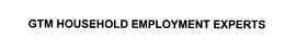GTM HOUSEHOLD EMPLOYMENT EXPERTS trademark