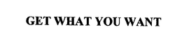 GET WHAT YOU WANT trademark