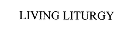 LIVING LITURGY trademark