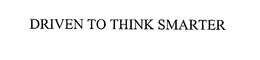 DRIVEN TO THINK SMARTER trademark