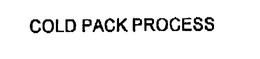 COLD PACK PROCESS trademark