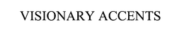 VISIONARY ACCENTS trademark