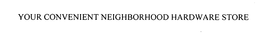 YOUR CONVENIENT NEIGHBORHOOD HARDWARE STORE trademark