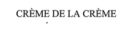 CRÉME DE LA CRÉME trademark