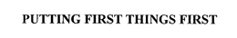 PUTTING FIRST THINGS FIRST trademark