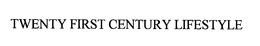 TWENTY FIRST CENTURY LIFESTYLE trademark