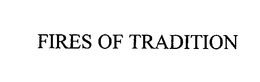 FIRES OF TRADITION trademark