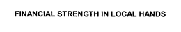 FINANCIAL STRENGTH IN LOCAL HANDS trademark