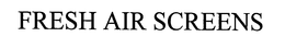 FRESH AIR SCREENS trademark