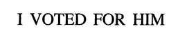 I VOTED FOR HIM trademark