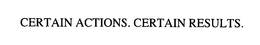 CERTAIN ACTIONS. CERTAIN RESULTS. trademark