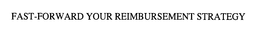 FAST-FORWARD YOUR REIMBURSEMENT STRATEGY trademark