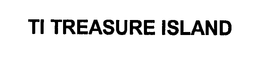 TI TREASURE ISLAND trademark