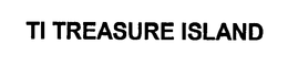 TI TREASURE ISLAND trademark