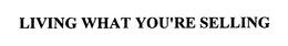 LIVING WHAT YOU'RE SELLING trademark