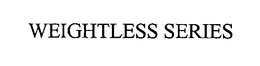 WEIGHTLESS SERIES trademark