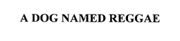 A DOG NAMED REGGAE trademark