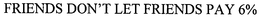 FRIENDS DON'T LET FRIENDS PAY 6% trademark