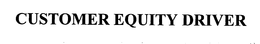 CUSTOMER EQUITY DRIVER trademark
