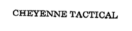 CHEYENNE TACTICAL trademark