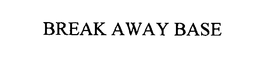 BREAK AWAY BASE trademark